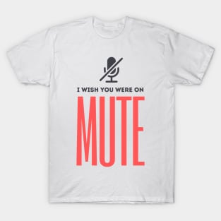 I Wish You Were On Mute T-Shirt